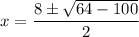 \displaystyle x=\frac{8\pm \sqrt{64-100}}{2}