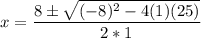 \displaystyle x=\frac{8\pm \sqrt{(-8)^2-4(1)(25)}}{2*1}