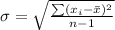 \sigma  = \sqrt{ \frac{ \sum (x_i - \= x )^2 }{ n-1}  }