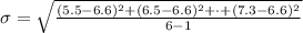 \sigma  = \sqrt{ \frac{ (5.5 - 6.6 )^2 +(6.5 - 6.6 )^2 + \cdot + (7.3 - 6.6 )^2    }{ 6-1}  }