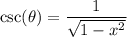 \displaystyle \csc(\theta)=\frac{1}{\sqrt{1-x^2}}