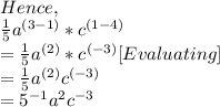 Hence,\\\frac{1}{5}a^{(3-1)}*c^{(1-4)}\\= \frac{1}{5}a^{(2)}*c^{(-3)}[ Evaluating]\\= \frac{1}{5}a^{(2)}c^{(-3)}\\=5^{-1}a^2c^{-3}