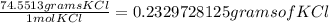 \frac{74.5513 grams KCl}{1 mol KCl} = 0.2329728125  grams of KCl