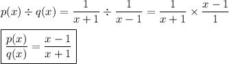 p(x)\div q(x)=\dfrac{1}{x+1}\div\dfrac{1}{x-1}=\dfrac{1}{x+1}\times\dfrac{x-1}{1}\\\\ \boxed{\dfrac{p(x)}{q(x)}=\dfrac{x-1}{x+1}}
