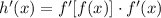 h^\prime(x)=f^\prime[f(x)]\cdot f^\prime(x)