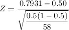 Z = \dfrac{0.7931 - 0.50}{\sqrt{\dfrac{0.5(1-0.5)}{58} } }