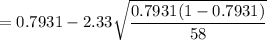 = 0.7931 - 2.33 \sqrt{\dfrac{0.7931 (1-0.7931)}{58}}