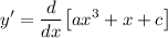 \displaystyle y^\prime=\frac{d}{dx}\big[ax^3+x+c\big]