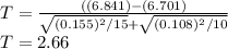 T = \frac{((6.841)-(6.701)}{\sqrt{(0.155)^2/15} + \sqrt{(0.108)^2/10}}\\T= 2.66