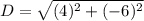 D = \sqrt{(4)^2+(-6)^2}