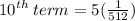 {10}^{th}  \: term  = 5( \frac{1}{512} )
