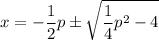 \displaystyle x=-\frac{1}{2}p\pm\sqrt{\frac{1}{4}p^2-4}