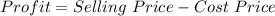 Profit = Selling\ Price - Cost\ Price