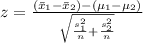 z =  \frac{ (\= x_1 - \= x_2 ) - (\mu_1 - \mu_2 ) }{ \sqrt{ \frac{s_1^2 }{n} + \frac{s_2^2 }{ n}  } }