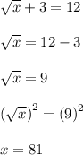 \sqrt{x}  + 3 = 12 \\  \\  \sqrt{x}  = 12 - 3 \\  \\  \sqrt{x}  = 9 \\  \\  {( \sqrt{x} )}^{2}  =  {(9)}^{2}  \\  \\ x = 81