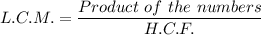 L.C.M. = \dfrac{Product \ of \ the \ numbers}{H.C.F.}