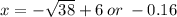 x =  -  \sqrt{38}   + 6 \: or \:  - 0.16