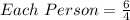 Each\ Person = \frac{6}{4}