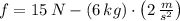 f = 15\,N-(6\,kg)\cdot \left(2\,\frac{m}{s^{2}} \right)
