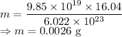 m=\dfrac{9.85\times 10^{19}\times 16.04}{6.022\times 10^{23}}\\\Rightarrow m=0.0026\ \text{g}