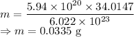 m=\dfrac{5.94\times 10^{20}\times 34.0147}{6.022\times 10^{23}}\\\Rightarrow m=0.0335\ \text{g}