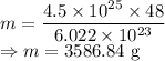 m=\dfrac{4.5\times 10^{25}\times 48}{6.022\times 10^{23}}\\\Rightarrow m=3586.84\ \text{g}