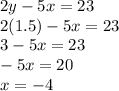 2y - 5x = 23\\2(1.5) - 5x = 23\\3 - 5x = 23\\-5x = 20\\x = -4