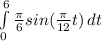 \int\limits^6_0 {\frac{\pi}{6}sin(\frac{\pi}{12}t)} \, dt