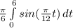 \frac{\pi}{6}\int\limits^6_0 {sin(\frac{\pi}{12}t)} \, dt