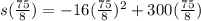 s(\frac{75}{8})=-16(\frac{75}{8})^{2}+300(\frac{75}{8})