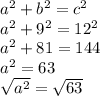 a^2+b^2=c^2\\a^2+9^2=12^2\\a^2+81=144\\a^2=63\\\sqrt{a^2}=\sqrt{63}