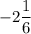 -2\dfrac{1}{6}