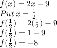 f(x)=2x-9\\Put\:x=\frac{1}{2}\\f(\frac{1}{2})=2(\frac{1}{2})-9\\f(\frac{1}{2})=1-9\\f(\frac{1}{2})=-8