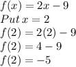 f(x)=2x-9\\Put\:x=2\\f(2)=2(2)-9\\f(2)=4-9\\f(2)=-5