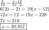 \frac{6}{19}  =  \frac{x - 12}{2x - 2}  \\ 6(2x - 2) = 19(x - 12) \\ 12x - 12 = 19x - 228 \\ 7x = 216 \\  \boxed{x = 30.857}