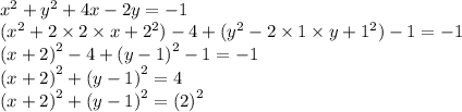 {x}^{2}  +  {y}^{2}  + 4x - 2y =  - 1 \\ ( {x}^{2}+2\times2\times x +  {2}^{2} ) - 4 +  ({y}^{2}  - 2 \times 1 \times y +  {1}^{2} ) - 1 =  - 1 \\  {(x + 2)}^{2}  - 4 +  {(y - 1)}^{2} - 1 =  - 1 \\  {(x + 2)}^{2}   +  {(y - 1)}^{2}  = 4\\  {(x + 2)}^{2}  +  {(y - 1)}^{2}  =   {( 2) }^{2}