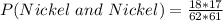 P(Nickel\ and\ Nickel) = \frac{18*17}{62*61}