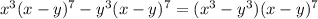 x^3(x-y)^7-y^3(x-y)^7 = (x^3 - y^3)(x -y)^7