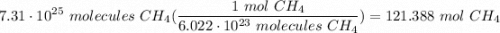 \displaystyle 7.31 \cdot 10^{25} \ molecules \ CH_4(\frac{1 \ mol \ CH_4}{6.022 \cdot 10^{23} \ molecules \ CH_4} ) = 121.388 \ mol \ CH_4