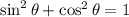 \sin^{2}{\theta}+\cos^{2}{\theta} = 1