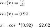 cos(x)=\frac{12}{13}\\ \\cos(x)=0.92\\\\x=cos^{-1}(0.92)=22.62