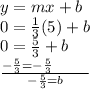 y = mx + b \\ 0 =  \frac{1}{3} (5) + b \\ 0 =  \frac{5}{3}  + b \\ \frac{  -   \frac{5}{3}  =  -  \frac{5}{3 }   \:  \:  \:  \:  \:  \:  \: \: \: \: \: \: }{  -  \frac{5}{3}  = b}