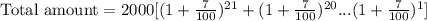 \text {Total amount}=2000[(1+\frac{7}{100})^{21}+(1+\frac{7}{100})^{20}...(1+\frac{7}{100})^{1}]