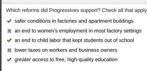 Which reforms did Progressives support? Check all that apply.

safer conditions in factories and apa