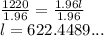 \frac{1220}{1.96} = \frac{1.96l}{1.96}\\l = 622.4489...