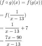 (f\circ g)(x)=f(g(x))\\\\=f(\dfrac{1}{x-13})\\\\=\dfrac{1}{x-13}+7\\\\=\dfrac{7x-90}{x-13}