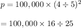 p=100,000\times(4\div 5)^2\\\\= 100,000 \times 16 \div 25