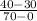 \frac{40-30}{70-0}