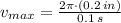 v_{max} = \frac{2\pi\cdot (0.2\,in)}{0.1\,s}