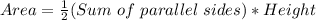 Area = \frac{1}{2}(Sum\ of\ parallel\ sides)  * Height